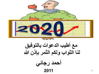 35
‫بالتوفيق‬ ‫الدعوات‬ ‫أطيب‬ ‫مع‬
‫هللا‬ ‫بإذن‬ ‫الثمر‬ ‫ولكم‬ ‫الثواب‬ ‫لنا‬
‫رجائي‬ ‫أحمد‬
2011
 