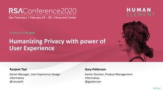 #RSAC
SESSION ID:
#RSAC
SESSION ID:
Ranjeet Tayi
Humanizing Privacy with power of
User Experience
PS-W09
Senior Manager, User Experience Design
Informatica
@ranzeeth
Gary Patterson
Senior Director, Product Management
Informatica
@gpatterson
 