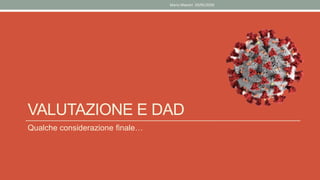 VALUTAZIONE E DAD
Qualche considerazione finale…
Mario Maestri 29/05/2020
 