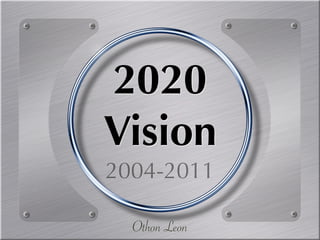 2020
Vision
2004-2011

  Othon Leon
 