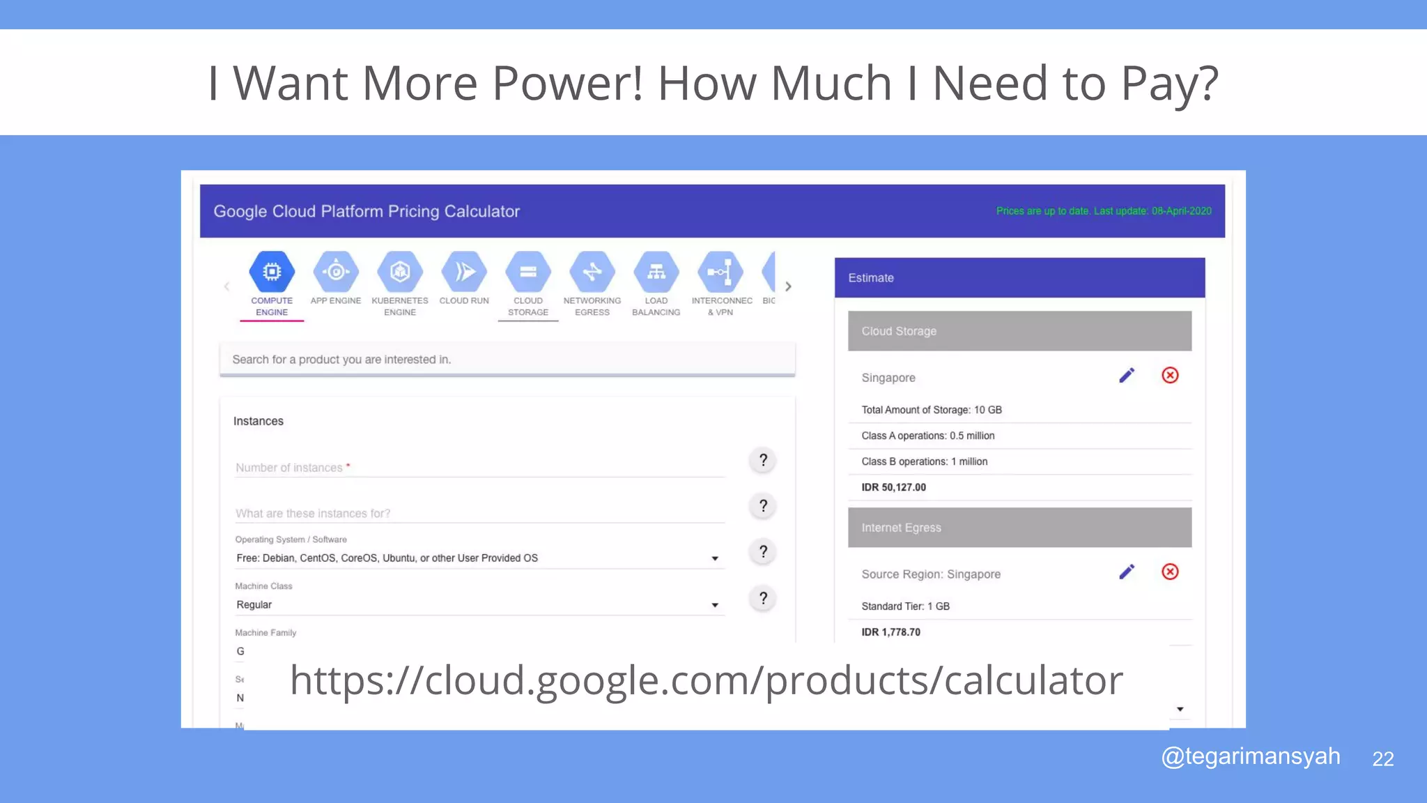 @tegarimansyah
I Want More Power! How Much I Need to Pay?
22
https://cloud.google.com/products/calculator
 