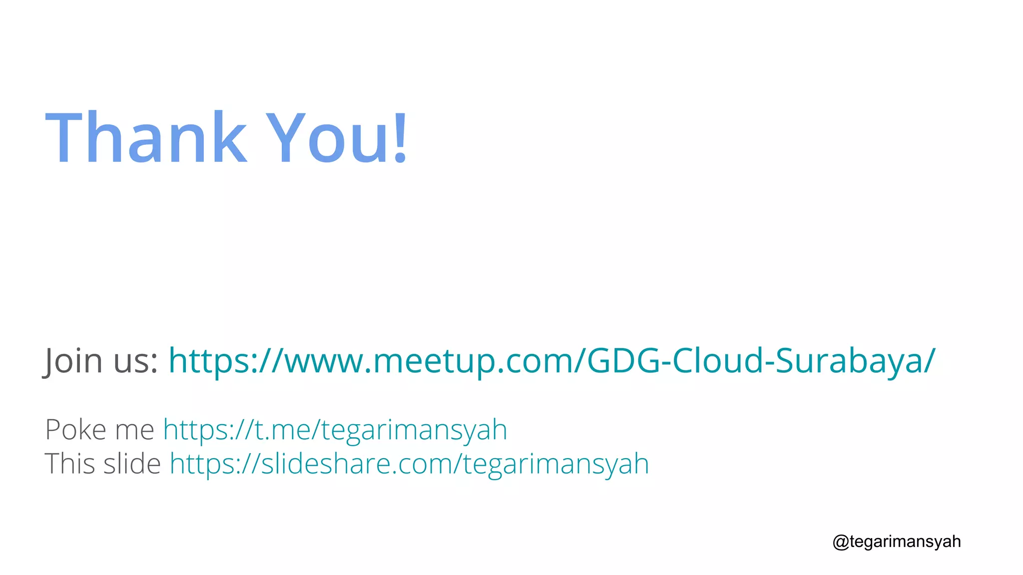 @tegarimansyah
Join us: https://www.meetup.com/GDG-Cloud-Surabaya/
Thank You!
Poke me https://t.me/tegarimansyah
This slide https://slideshare.com/tegarimansyah
 