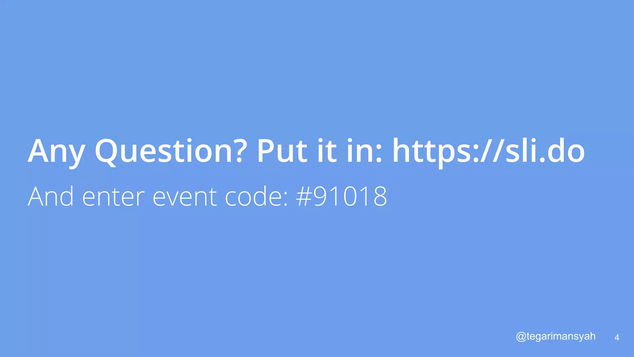 @tegarimansyah
Any Question? Put it in: https://sli.do
4
And enter event code: #91018
 