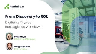 From Discovery to ROI:
Digitizing Physical
Intralogistics Workflows
CIDO, Linde Willenbrock
Ulrike Meyer
CEO, Kontakt.io
Philipp von Gilsa
 