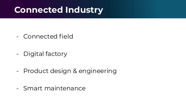 - Connected ﬁeld
- Digital factory
- Product design & engineering
- Smart maintenance
Connected Industry
 