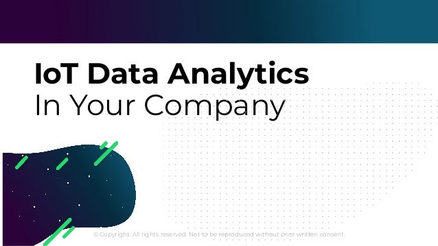 © Copyright. All rights reserved. Not to be reproduced without prior written consent.
IoT Data Analytics
In Your Company
 