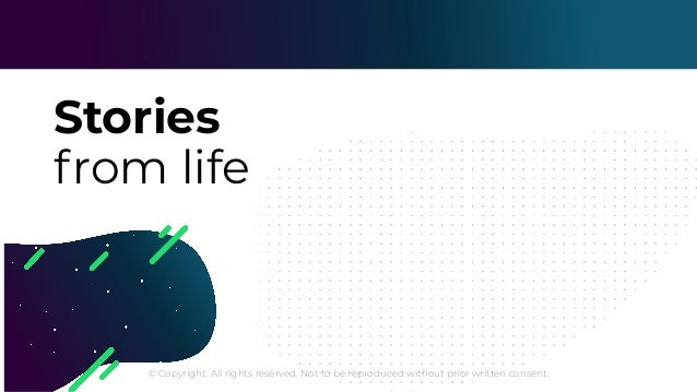 © Copyright. All rights reserved. Not to be reproduced without prior written consent.
Stories
from life
 