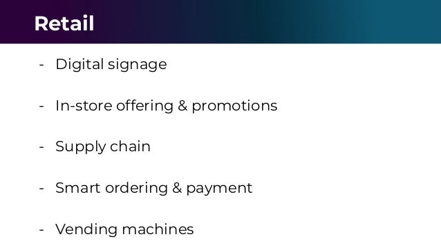 - Digital signage
- In-store offering & promotions
- Supply chain
- Smart ordering & payment
- Vending machines
Retail
 