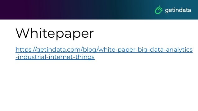Whitepaper
https://getindata.com/blog/white-paper-big-data-analytics
-industrial-internet-things
 