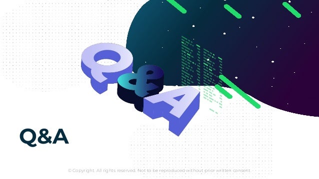 © Copyright. All rights reserved. Not to be reproduced without prior written consent.
Q&A
 