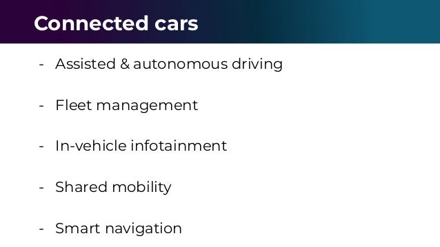 - Assisted & autonomous driving
- Fleet management
- In-vehicle infotainment
- Shared mobility
- Smart navigation
Connected cars
 