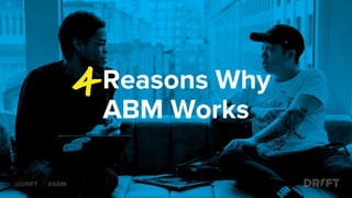 Reasons Why
ABM Works
@DRIFT #ABM
 