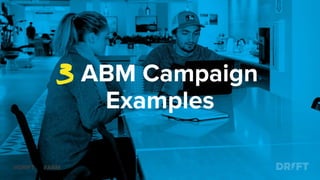 ABM Campaign
Examples
@DRIFT #ABM
 