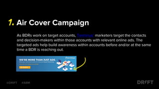 Air Cover Campaign
@DRIFT #ABM
As BDRs work on target accounts, Terminus’ marketers target the contacts
and decision-maker...