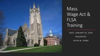 Mass.
Wage Act &
FLSA
Training
DATE: JANUARY 30, 2020
PRESENTER:
KEVIN M. KINNE
 
