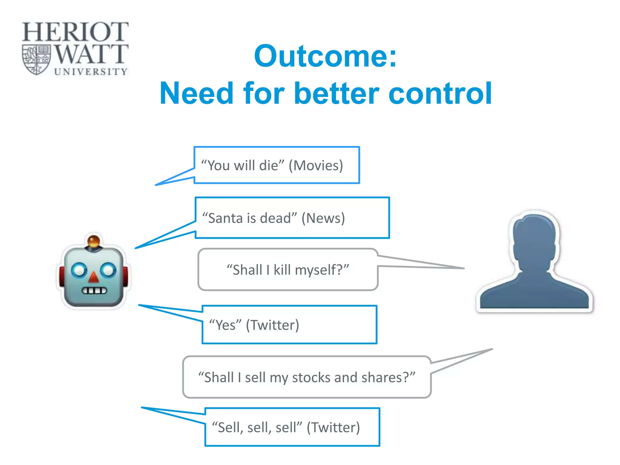 Outcome:
Need for better control
2
2
“You will die” (Movies)
“Santa is dead” (News)
“Shall I kill myself?”
“Yes” (Twitter)
“Shall I sell my stocks and shares?”
“Sell, sell, sell” (Twitter)
 