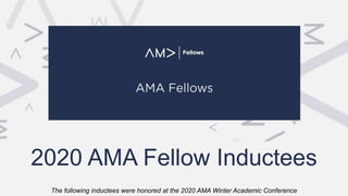 2020 AMA Fellow Inductees
The following inductees were honored at the 2020 AMA Winter Academic Conference
 