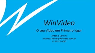 WinVideo
O seu Vídeo em Primeiro lugar
Antonio Sannini
antonio.sannini@winvideo.com.br
11 97572-0087
 