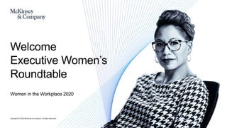 Copyright © 2020 McKinsey & Company. All Right Reserved.
Women in the Workplace 2020
Welcome
Executive Women’s
Roundtable
 