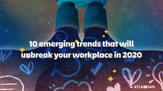 10 emerging trends that will
unbreak your workplace in 2020
 