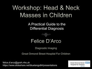 A Practical Guide to the
Differential Diagnosis
felice.d’arco@gosh.nhs.uk
https://www.slideshare.net/bluetango84/presentations
 