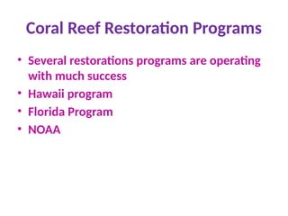 Coral Reef Restoration Programs
• Several restorations programs are operating
with much success
• Hawaii program
• Florida Program
• NOAA
 