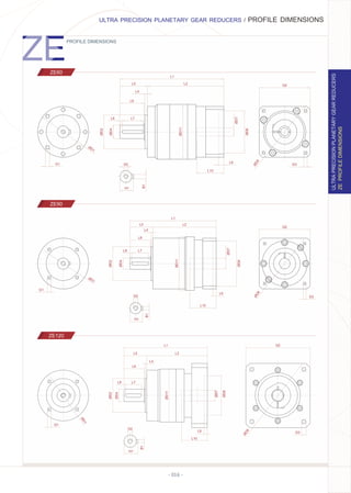 - 016 -
ØD1
G1
B1
H1
G2
L5
L4
L6
L2
L1
ØD2
ØD11
ØD7
ØD6
L9
L10
L8 L7
ØD4
Q2
ØD8
G3
Q2
ØD8
G3
ØD1
G1
B1
H1
G2
L5
L4
L6
L2
L1
ØD2
ØD11
ØD7
ØD6
L9
L10
L8 L7
ØD4
PROFILE DIMENSIONS
ULTRA PRECISION PLANETARY GEAR REDUCERS / PROFILE DIMENSIONS
ZE60
ZE90
ZE120
ZEPROFILEDIMENSIONS
ULTRAPRECISIONPLANETARYGEARREDUCERS
Q2
ØD8
G3
ØD1
G1
B1
H1
G2
L5
L4
L6
L2
L1
ØD2
ØD11
ØD7
ØD6
L9
L10
L8 L7
ØD4
 