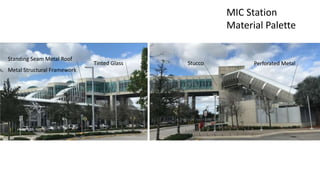 MIC Station
Material Palette
Standing Seam Metal Roof
Tinted Glass Perforated Metal
Stucco
Metal Structural Framework
 