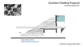 https://imagewall.azahner.com/
Imagery Wall by Zahner
Perforated Metal Panel
Escalator Cladding Proposal
Perforation Imagery Wall Pattern
 
