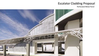 Perforated Metal Panel
Escalator Cladding Proposal
 