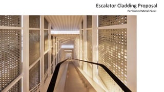 Perforated Metal Panel
Escalator Cladding Proposal
 