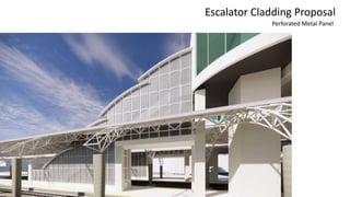 Perforated Metal Panel
Escalator Cladding Proposal
 