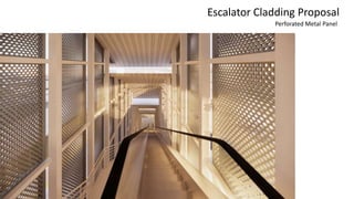 Perforated Metal Panel
Escalator Cladding Proposal
 