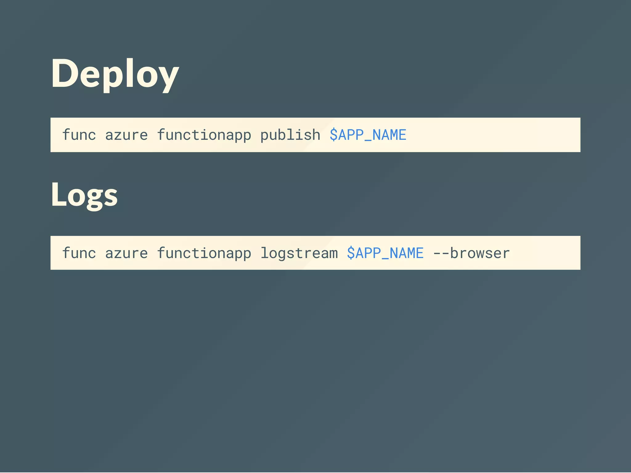 Deploy
func azure functionapp publish $APP_NAME
Logs
func azure functionapp logstream $APP_NAME --browser
 