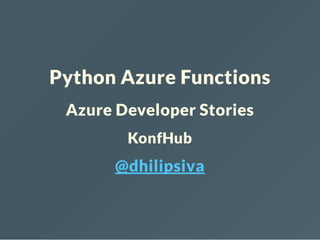 Python Azure Functions
Azure Developer Stories
KonfHub
@dhilipsiva
 