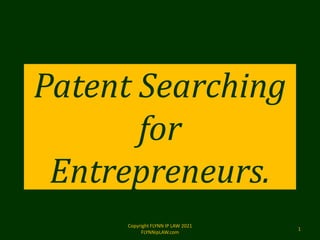 Patent Searching
for
Entrepreneurs.
Copyright FLYNN IP LAW 2021
FLYNNipLAW.com
1
 