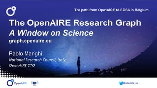@openaire_eu
The OpenAIRE Research Graph
A Window on Science
graph.openaire.eu
Paolo Manghi
National Research Council, Italy
OpenAIRE CTO
The path from OpenAIRE to EOSC in Belgium
 