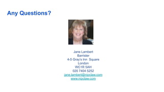 Any Questions?
Jane Lambert
Barrister
4-5 Gray’s Inn Square
London
WC1R 5AH
020 7404 5252
jane.lambert@nipclaw.com
www.nipclaw.com
 