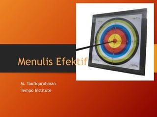 M. Taufiqurohman
Tempo Institute
Menulis Efektif
 