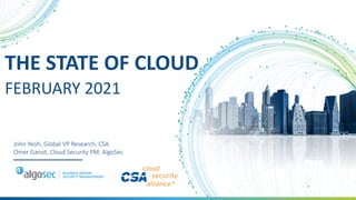 THE STATE OF CLOUD
FEBRUARY 2021
Omer Ganot, Cloud Security PM, AlgoSec
John Yeoh, Global VP Research, CSA
 