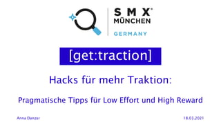 Hacks für mehr Traktion:
Pragmatische Tipps für Low Effort und High Reward
Anna Danzer 18.03.2021
 