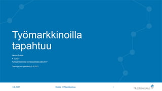 Työmarkkinoilla
tapahtuu
Hanna Sutela
4.3.2021
Faktaa tilastoista kuntavaalikeskusteluihin*
*Kalvoja osin päivitetty 3.6.2021
1
3.6.2021 Sutela ©Tilastokeskus
 