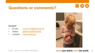 share your talent. move the world.
Questions or comments?
Contact:
• E-mail: h.j.de.vries@pl.hanze.nl
• Twitter: @HermanDe...