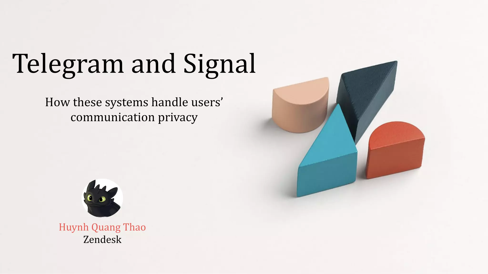 Consensus	and


Raft	Algorithm
Huynh	Quang	Thao


Zendesk


Telegram	and	Signal


How	these	systems	handle	users’	
communication	privacy


 