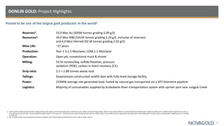 Poised to be one of the largest gold producers in the world1
DONLIN GOLD: Project Highlights
25
Reserves2: 33.9 Moz Au (505M tonnes grading 2.09 g/t)
Resources2: 39.0 Moz M&I (541M tonnes grading 2.24 g/t, inclusive of reserves)
and 6.0 Moz Inferred (92 M tonnes grading 2.02 g/t)
Mine Life: ~27 years
Production: Year 1-5,1.5 Moz/year; LOM,1.1 Moz/year
Operation: Open-pit, conventional truck & shovel
Milling: 53.5k tonnes/day, sulfide flotation, pressure
oxidation (POX), carbon-in-leach recovery (CIL)
Strip ratio: 5.5 = 2.8B tonnes waste rock
Tailings: Downstream-constructed rockfill dam with fully lined storage facility
Power: 153MW average site-generated load, fueled by natural gas transported via a 507-kilometre pipeline
Logistics: Majority of consumables supplied by Kuskokwim River transportation system with upriver port near Jungjuk Creek
1) Some scientific and technical information contained herein with respect to the Donlin Gold project is derived from the “Donlin Creek Gold Project Alaska, USA NI 43-101 Technical Report on Second Updated Feasibility Study” prepared by AMEC with an effective date of November 18, 2011, as
amended January 20, 2012 (the “Second Updated Feasibility Study”). Kirk Hanson, P.E., Technical Director, Open Pit Mining, North America, (AMEC, Reno), is the Qualified Person responsible for the preparation of the independent technical report, an independent “qualified person” as defined
by NI 43-101.
2) See “Cautionary Note Concerning Reserve & Resource Estimates” and “Mineral Reserves & Mineral Resources” table on slides 2 and 33.
 