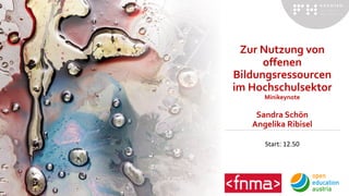 Zur Nutzung von
offenen
Bildungsressourcen
im Hochschulsektor
Minikeynote
Sandra Schön
Angelika Ribisel
Start: 12.50
 