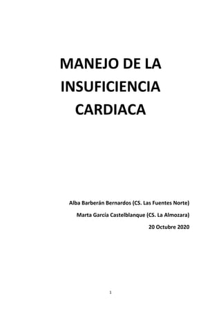 1
MANEJO DE LA
INSUFICIENCIA
CARDIACA
Alba Barberán Bernardos (CS. Las Fuentes Norte)
Marta García Castelblanque (CS. La Almozara)
20 Octubre 2020
 