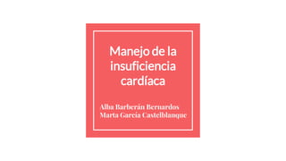 Manejo de la
insuficiencia
cardíaca
Alba Barberán Bernardos
Marta García Castelblanque
 