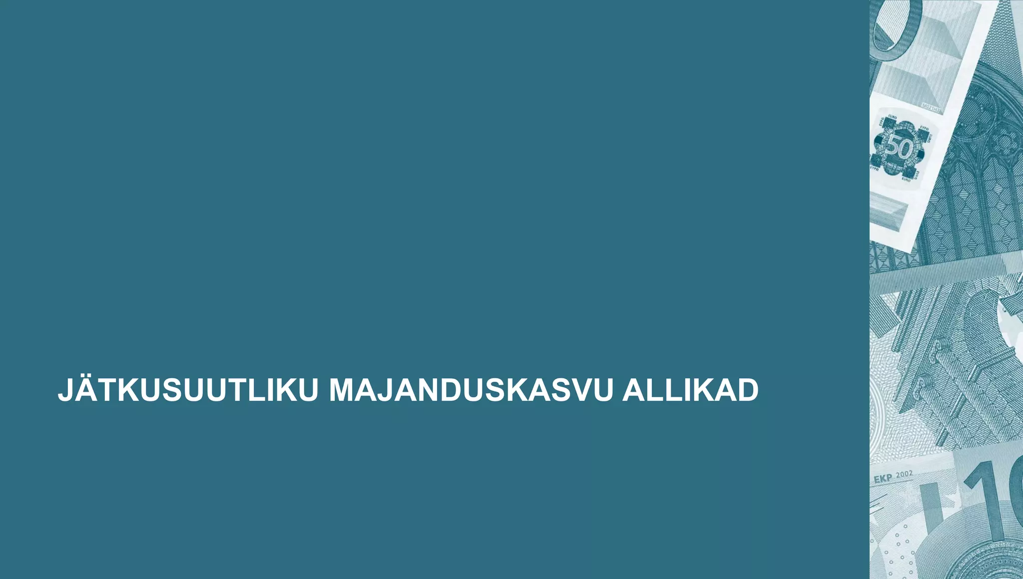 JÄTKUSUUTLIKU MAJANDUSKASVU ALLIKAD
 