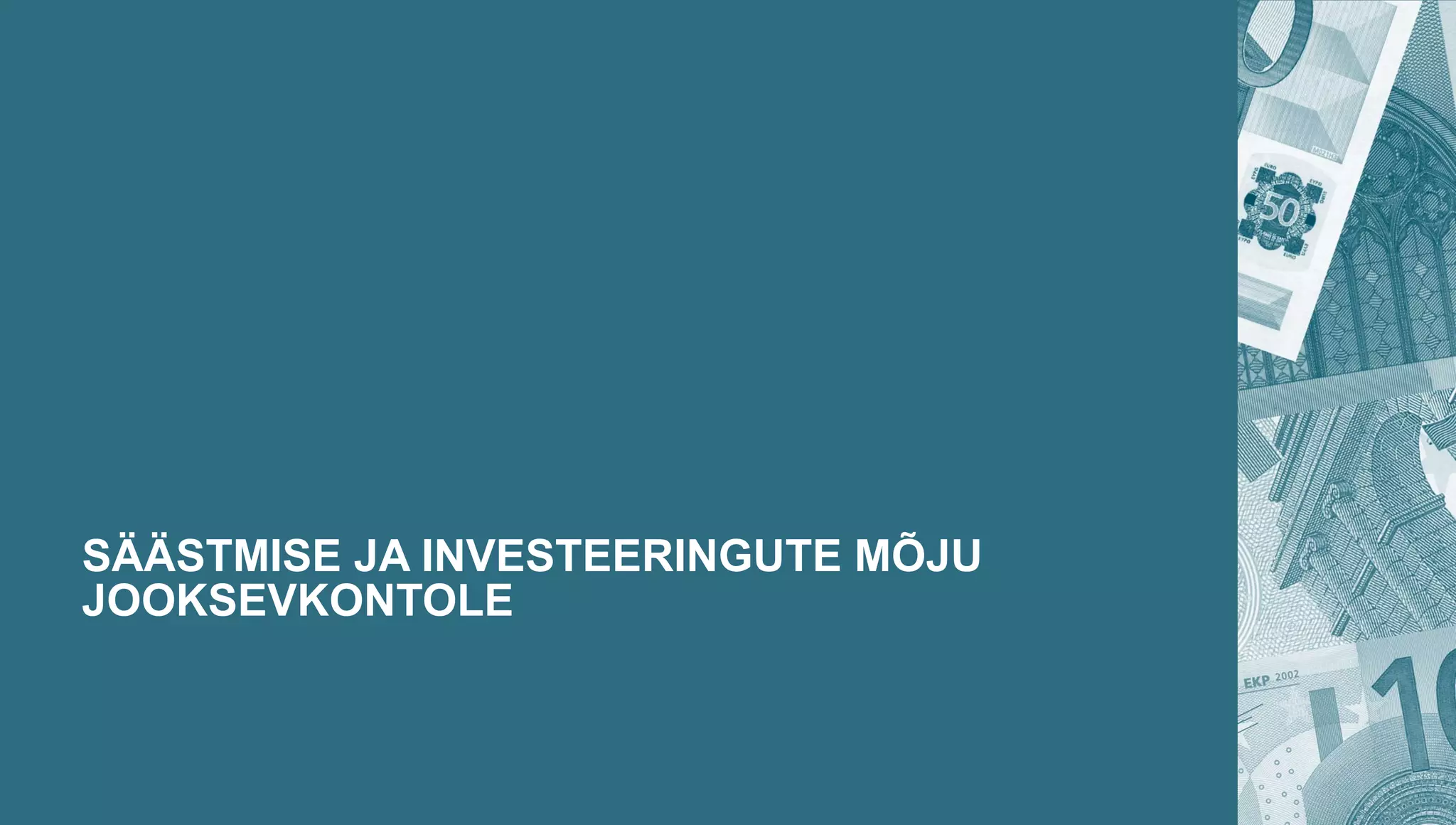 SÄÄSTMISE JA INVESTEERINGUTE MÕJU
JOOKSEVKONTOLE
 
